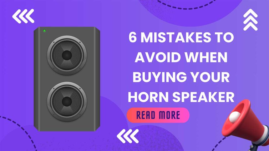 6 mistakes to avoid when buying your horn speaker featured