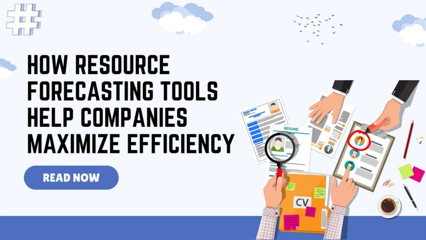 how resource forecasting tools help companies maximize efficiency featured