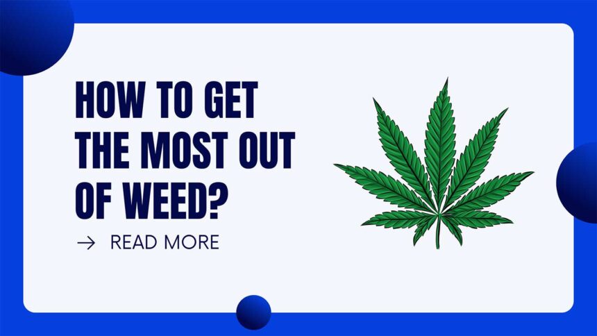 how to get most out of weed featured